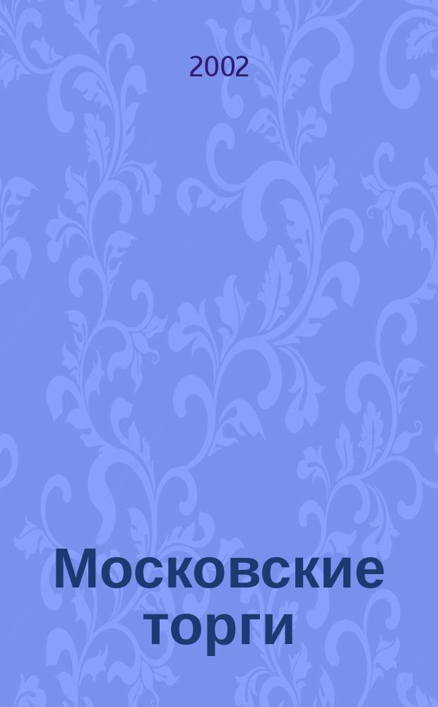 Московские торги : Журн. Мэрии Москвы Офиц. орган Контрол.-координац. комис. по торгам при мэре Москвы. 2002, № 12