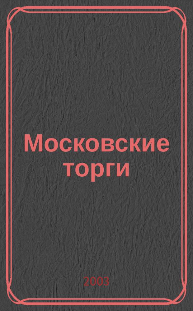 Московские торги : Журн. Мэрии Москвы Офиц. орган Контрол.-координац. комис. по торгам при мэре Москвы. 2003, № 6