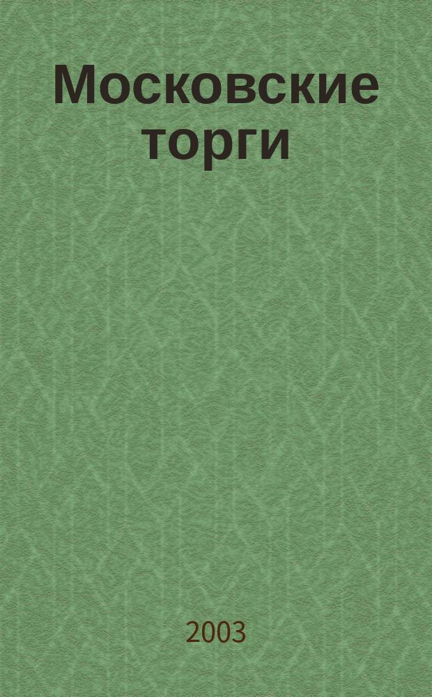 Московские торги : Журн. Мэрии Москвы Офиц. орган Контрол.-координац. комис. по торгам при мэре Москвы. 2003, № 7
