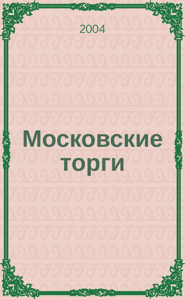 Московские торги : Журн. Мэрии Москвы Офиц. орган Контрол.-координац. комис. по торгам при мэре Москвы. 2004, № 4