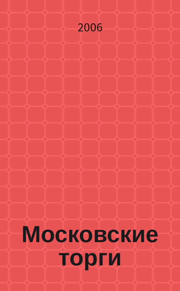 Московские торги : Журн. Мэрии Москвы Офиц. орган Контрол.-координац. комис. по торгам при мэре Москвы. 2006, № 10