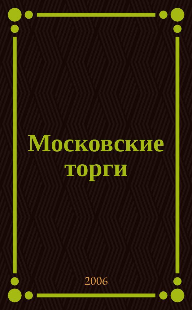 Московские торги : Журн. Мэрии Москвы Офиц. орган Контрол.-координац. комис. по торгам при мэре Москвы. 2006, № 12
