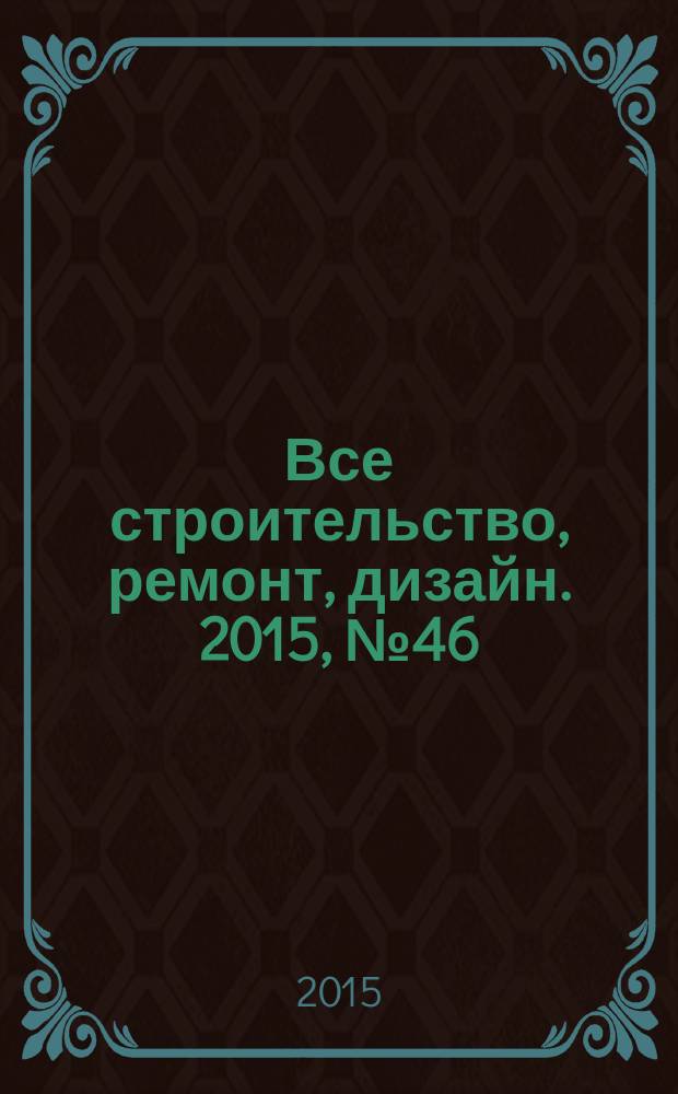Все строительство, ремонт, дизайн. 2015, № 46 (386)