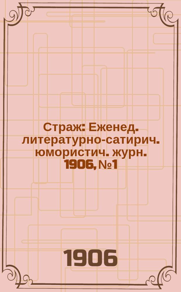 Страж : Еженед. литературно-сатирич. юмористич. журн. 1906, № 1