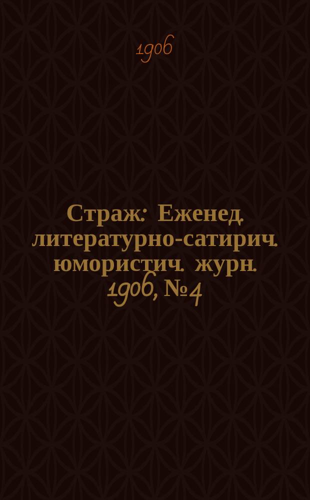 Страж : Еженед. литературно-сатирич. юмористич. журн. 1906, № 4