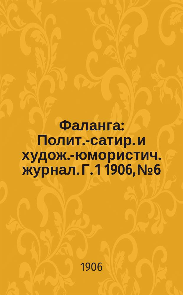 Фаланга : Полит.-сатир. и худож.-юмористич. журнал. Г. 1 1906, № 6