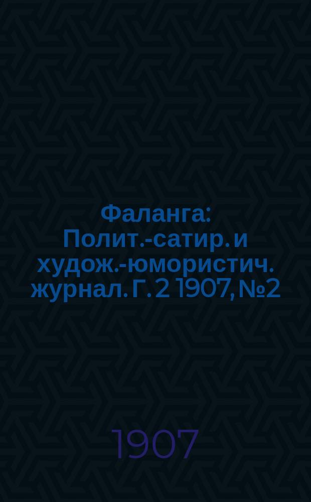 Фаланга : Полит.-сатир. и худож.-юмористич. журнал. Г. 2 1907, № 2