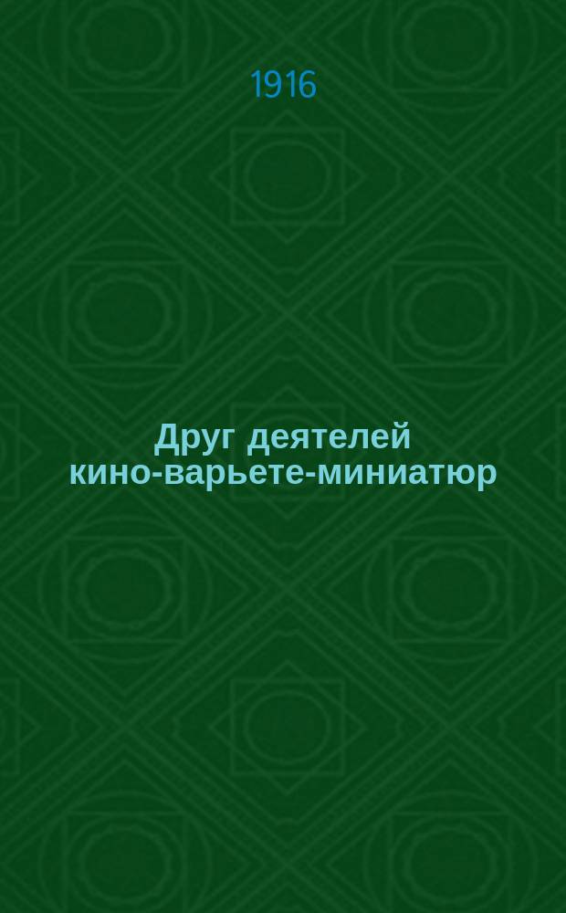 Друг деятелей кино-варьете-миниатюр : Еженед. орган, посвященный нуждам артистов и владельцев театров "Кино-варьете-миниатюр-цирк". Г. 1 1916, № 4