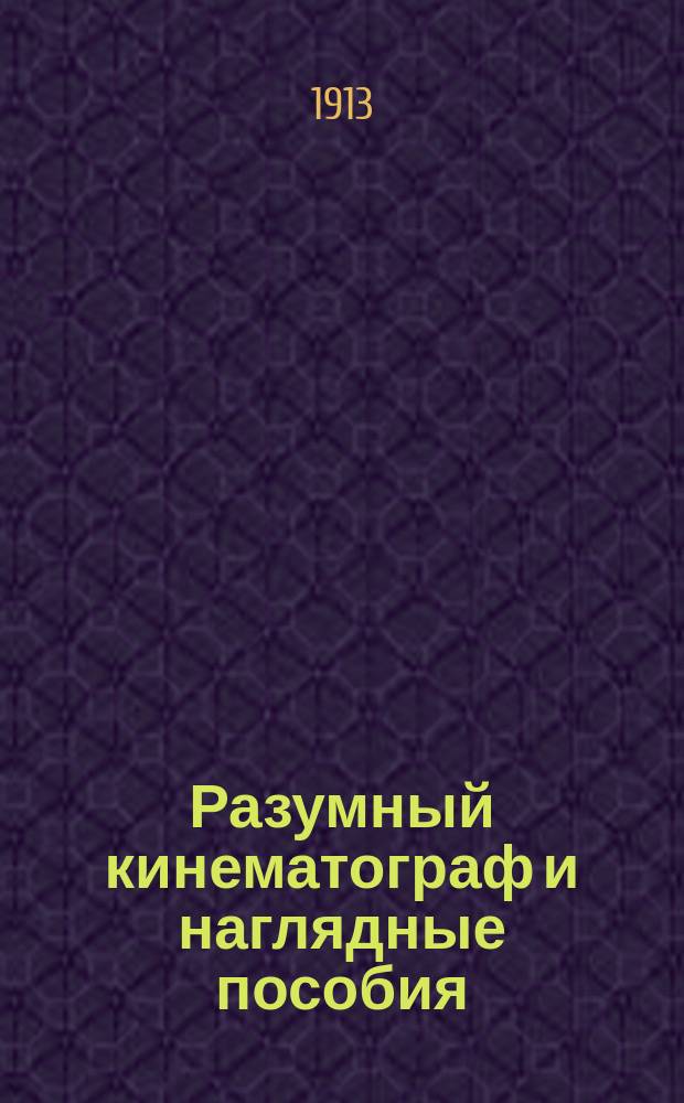 Разумный кинематограф и наглядные пособия : Ежемес. илл. журнал. Г. 1 1913/1914, № 3