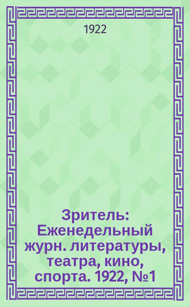 Зритель : [Еженедельный журн. литературы, театра, кино, спорта]. 1922, № 1 (июнь)