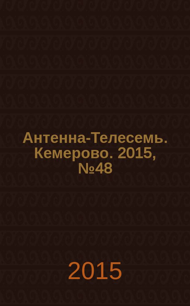 Антенна-Телесемь. Кемерово. 2015, № 48 (669)