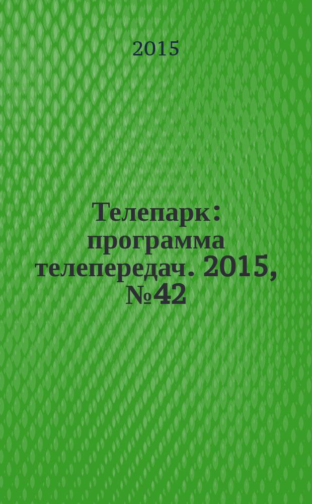 Телепарк : программа телепередач. 2015, № 42 (883)