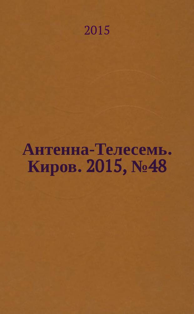 Антенна-Телесемь. Киров. 2015, № 48 (791)