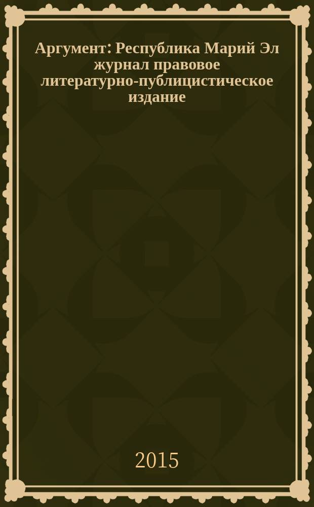 Аргумент : Республика Марий Эл журнал правовое литературно-публицистическое издание. 2015, № 10 (76)