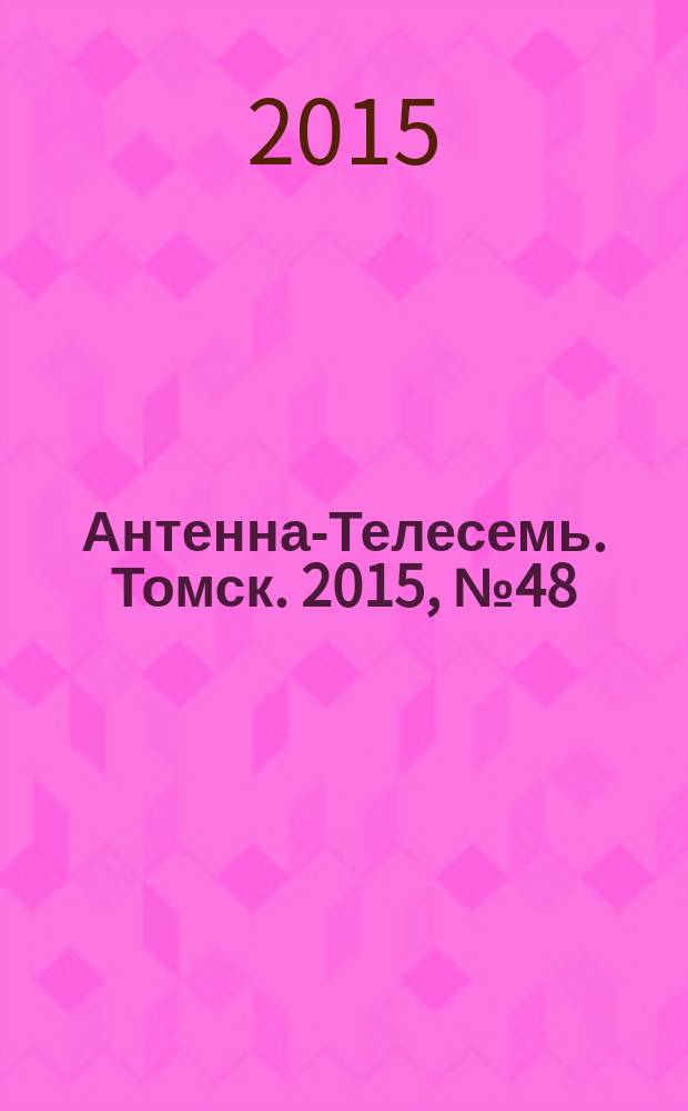 Антенна-Телесемь. Томск. 2015, № 48 (945)