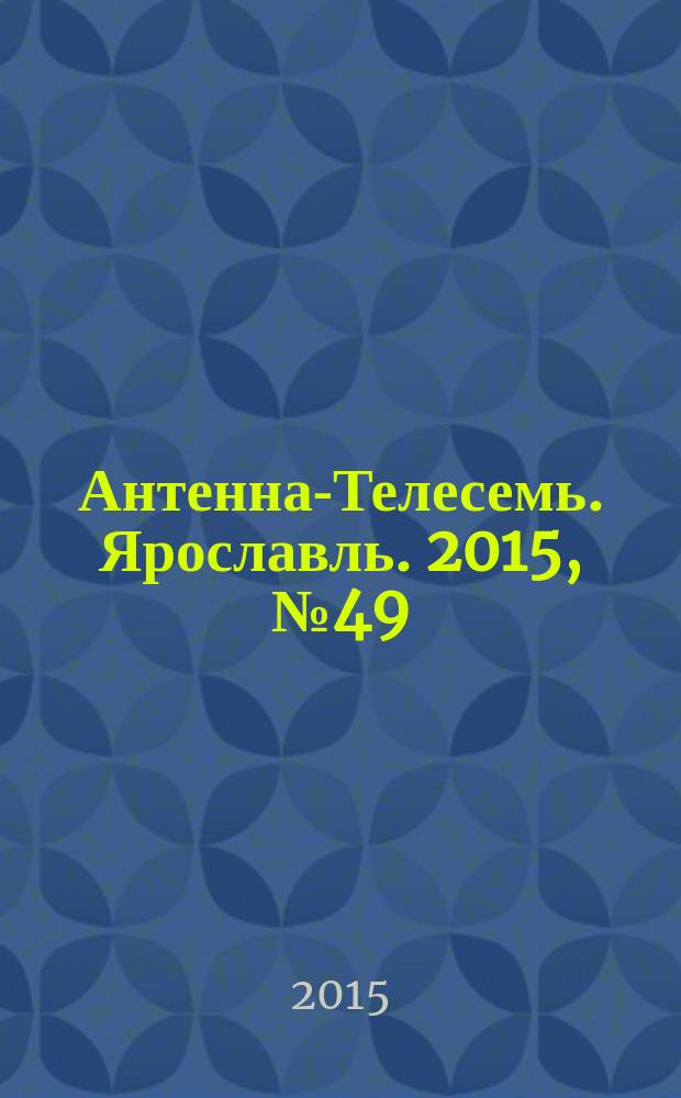 Антенна-Телесемь. Ярославль. 2015, № 49 (623)