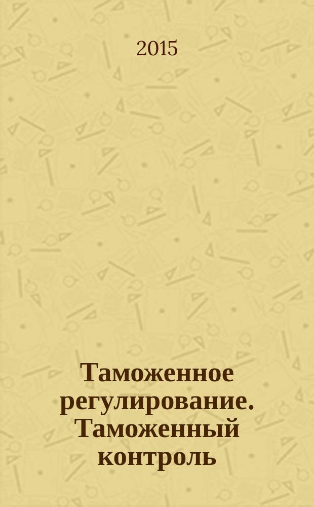 Таможенное регулирование. Таможенный контроль : Науч.-практ. журн. 2015, № 11/12