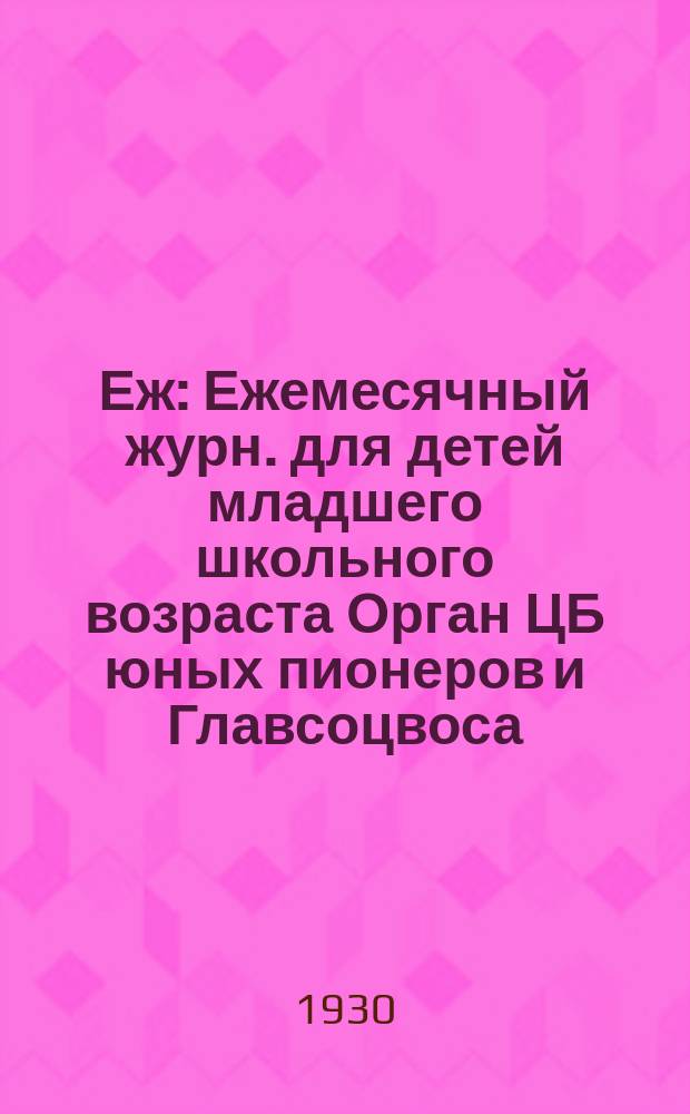 Еж : Ежемесячный журн. для детей младшего школьного возраста Орган ЦБ юных пионеров и Главсоцвоса. 1930, № 8