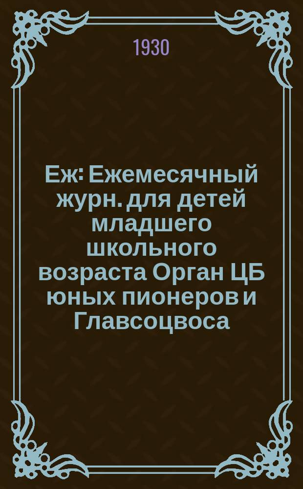 Еж : Ежемесячный журн. для детей младшего школьного возраста Орган ЦБ юных пионеров и Главсоцвоса. 1930, № 10