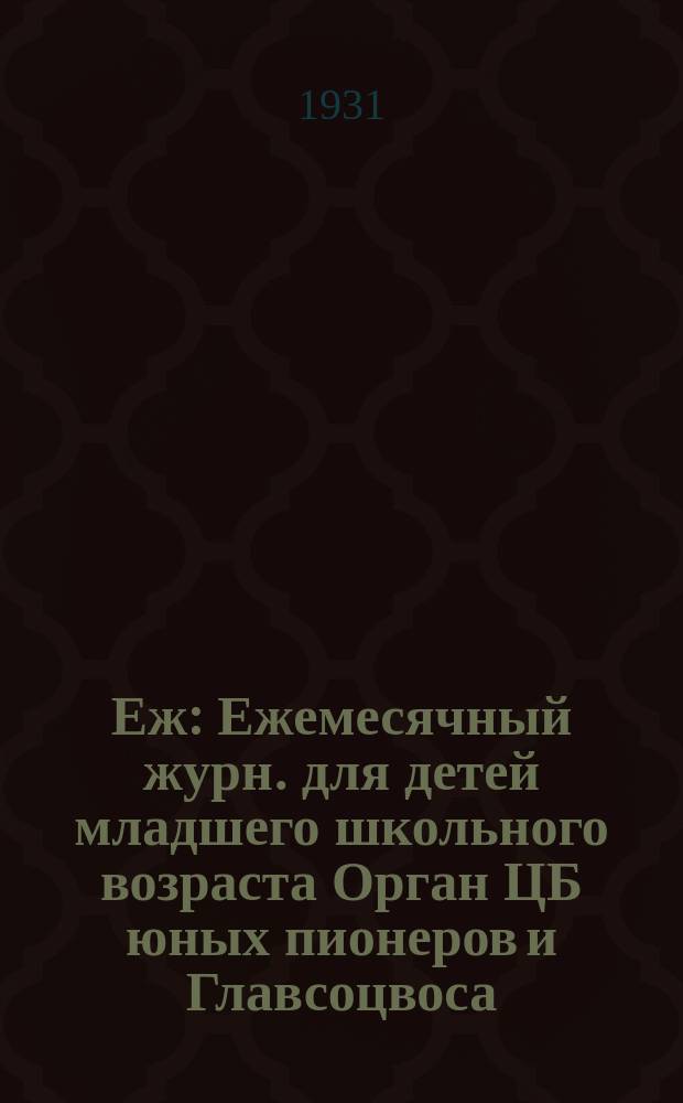 Еж : Ежемесячный журн. для детей младшего школьного возраста Орган ЦБ юных пионеров и Главсоцвоса. 1931, № 5