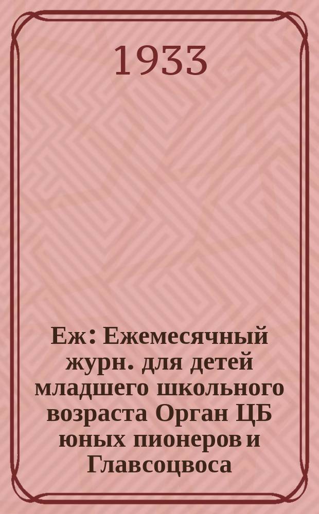 Еж : Ежемесячный журн. для детей младшего школьного возраста Орган ЦБ юных пионеров и Главсоцвоса. 1933, № 7