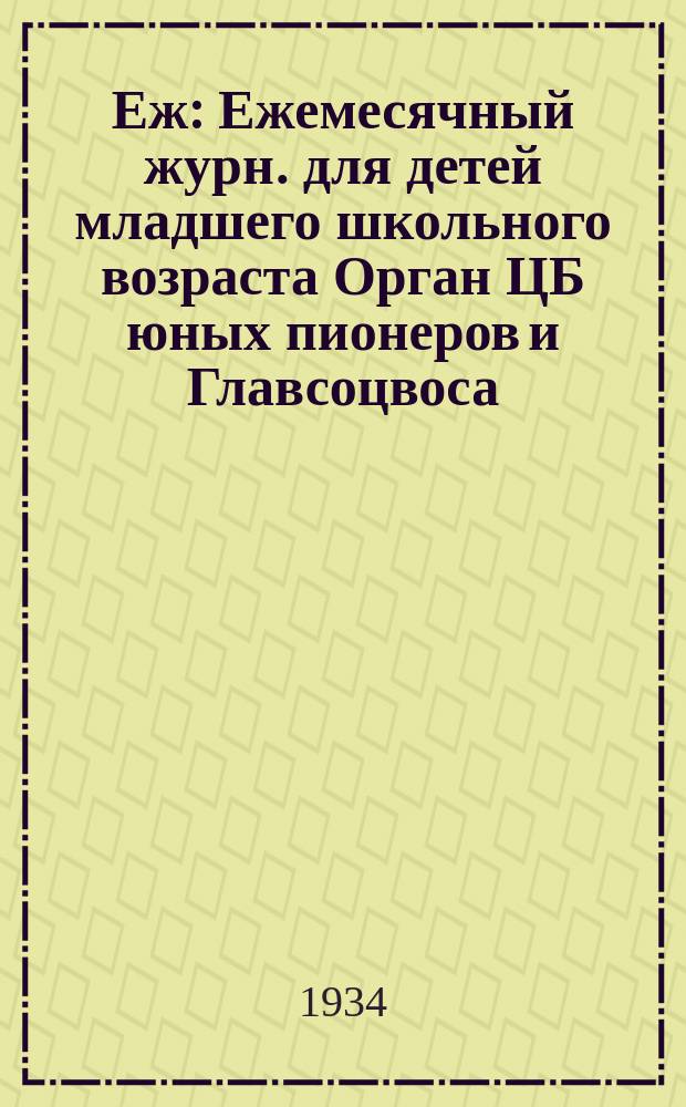 Еж : Ежемесячный журн. для детей младшего школьного возраста Орган ЦБ юных пионеров и Главсоцвоса. 1934, № 4