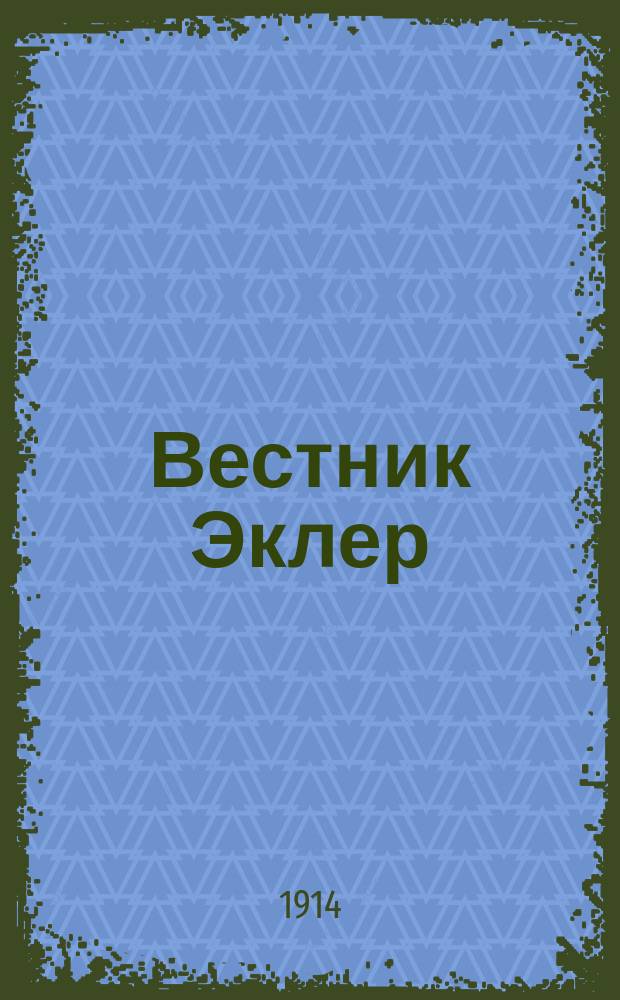 Вестник Эклер : Еженед. кинематографич. журн., изд. Моск. отд-нием Франц. акц. о-ва "Эклер". 1914, № 1 (март)