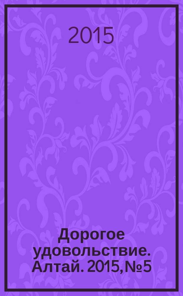Дорогое удовольствие. Алтай. 2015, № 5