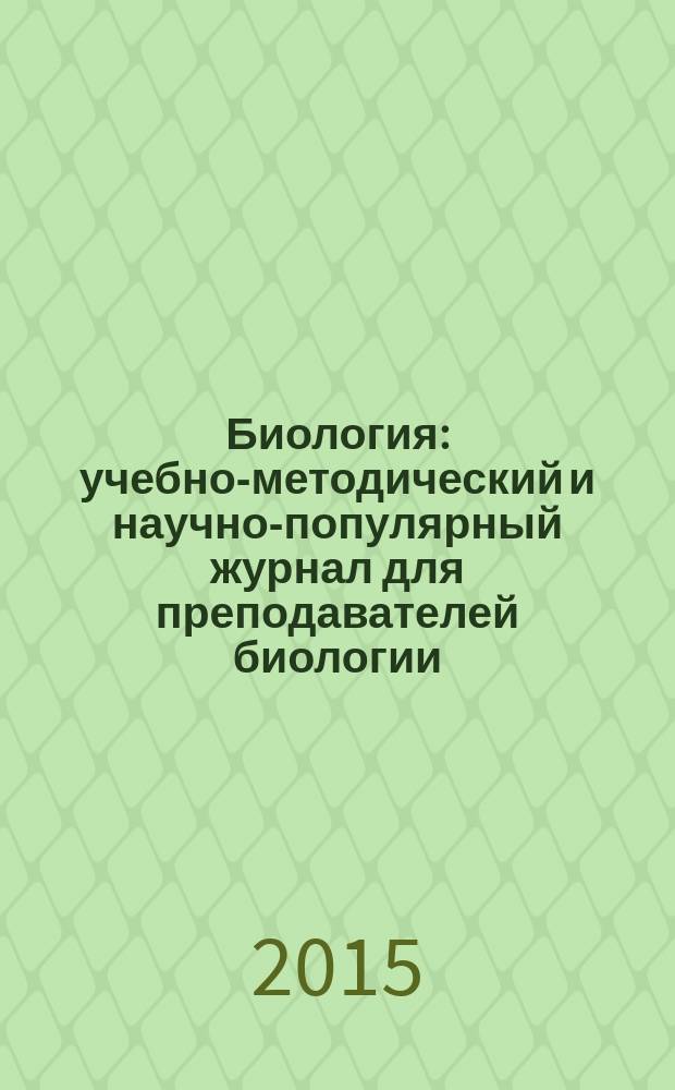 Биология : учебно-методический и научно-популярный журнал для преподавателей биологии, экологии и естествознания. 2015, № 12 (981)