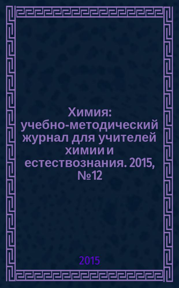 Химия : учебно-методический журнал для учителей химии и естествознания. 2015, № 12 (873)