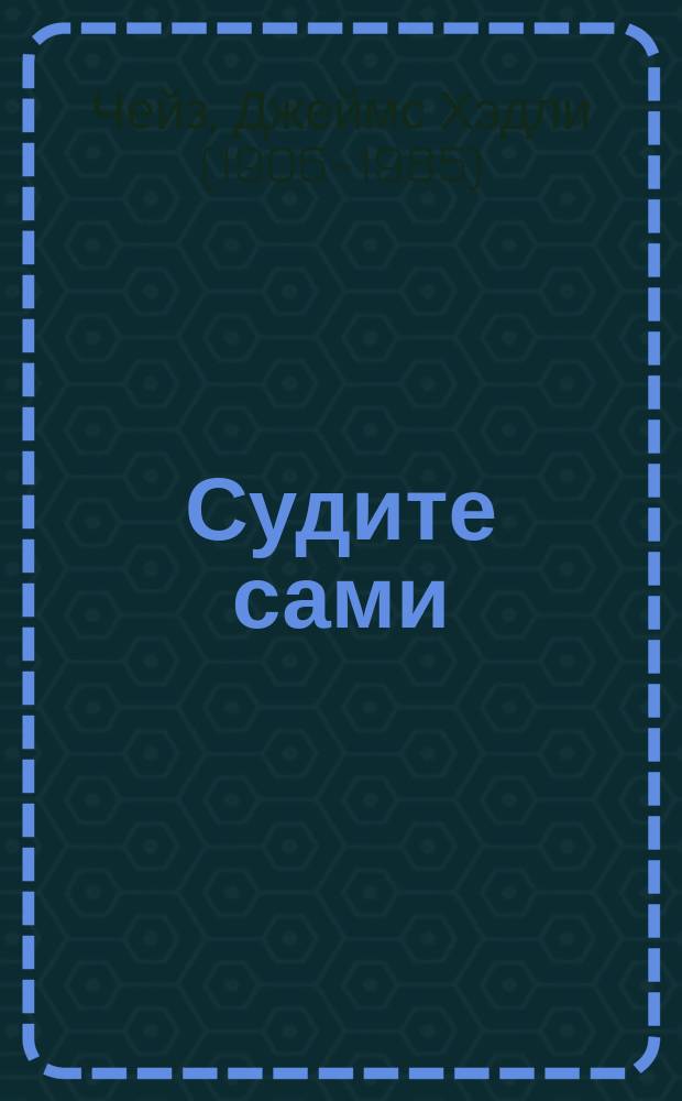 Судите сами; Цветок орхидеи: романы: перевод с английского / Джеймс Хедли Чейз