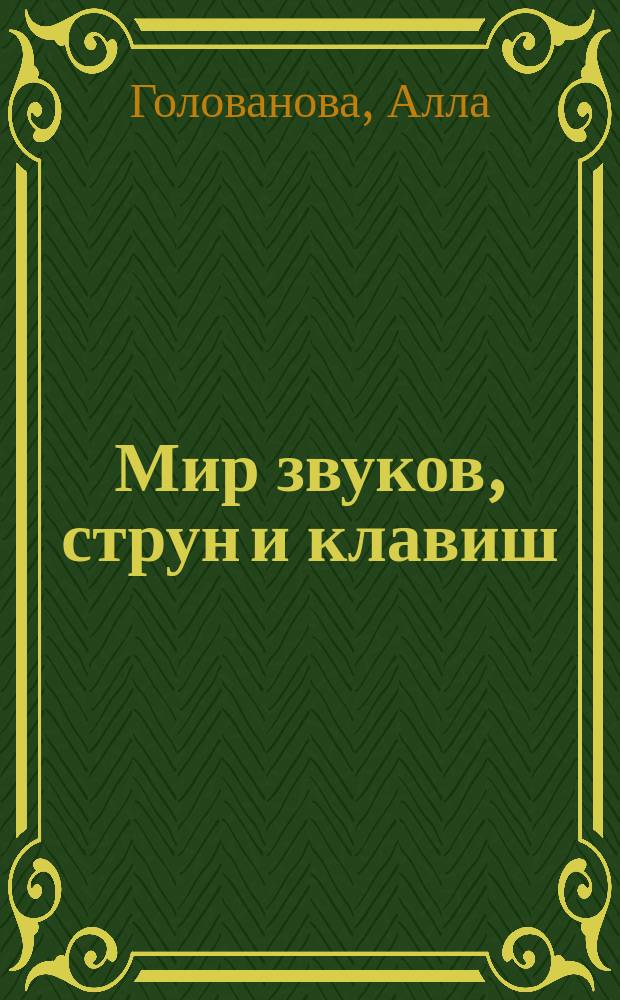 Мир звуков, струн и клавиш : музыкальные инструменты : методическое пособие для взрослых : для чтения взрослыми детям