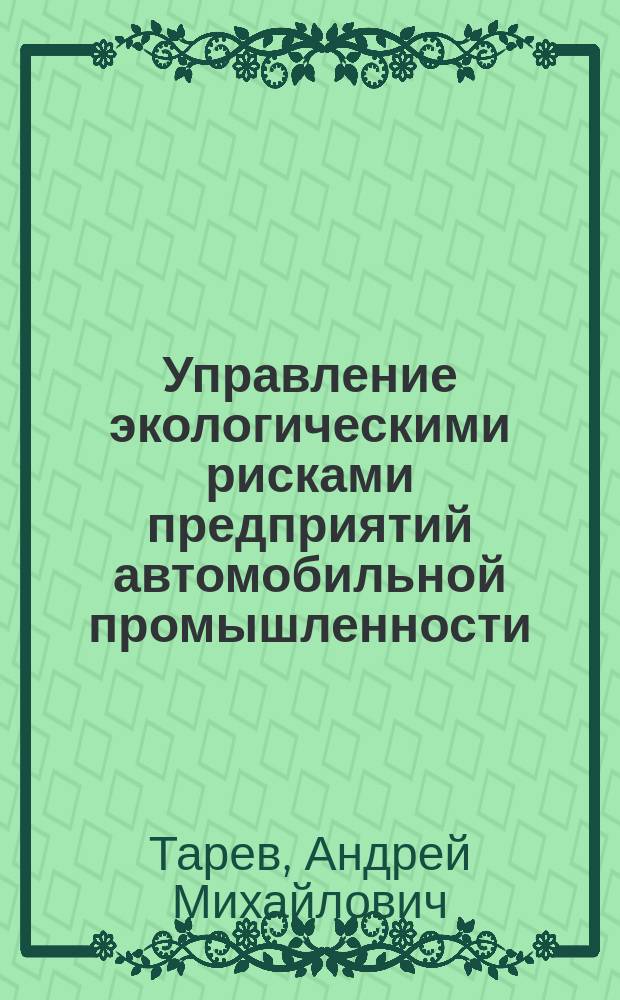 Управление экологическими рисками предприятий автомобильной промышленности : автореферат диссертации на соискание ученой степени кандидата экономических наук : специальность 08.00.05 <Экономика и управление народным хозяйством по отраслям и сферам деятельности>