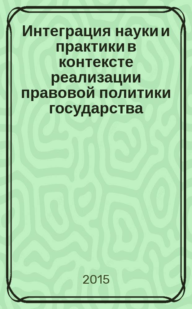 Интеграция науки и практики в контексте реализации правовой политики государства: исторические и современные проблемы права и правоприменения : материалы Международной научно-практической конференции, 16 октября 2015 г., г. Тихорецк