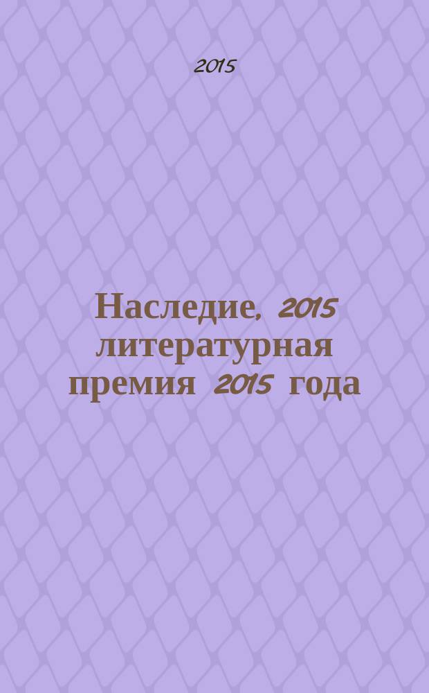 Наследие, 2015 [литературная премия 2015 года : альманах с произведениями номинантов конкурса]. Кн. 7