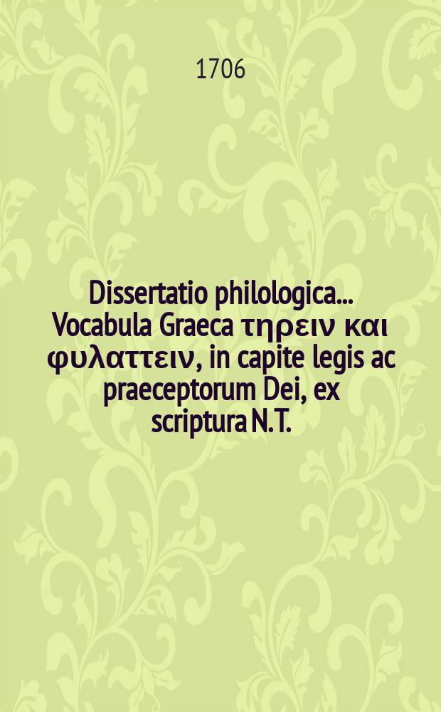 ... Dissertatio philologica ... Vocabula Graeca τηρειν και φυλαττειν, in capite legis ac praeceptorum Dei, ex scriptura N. T.