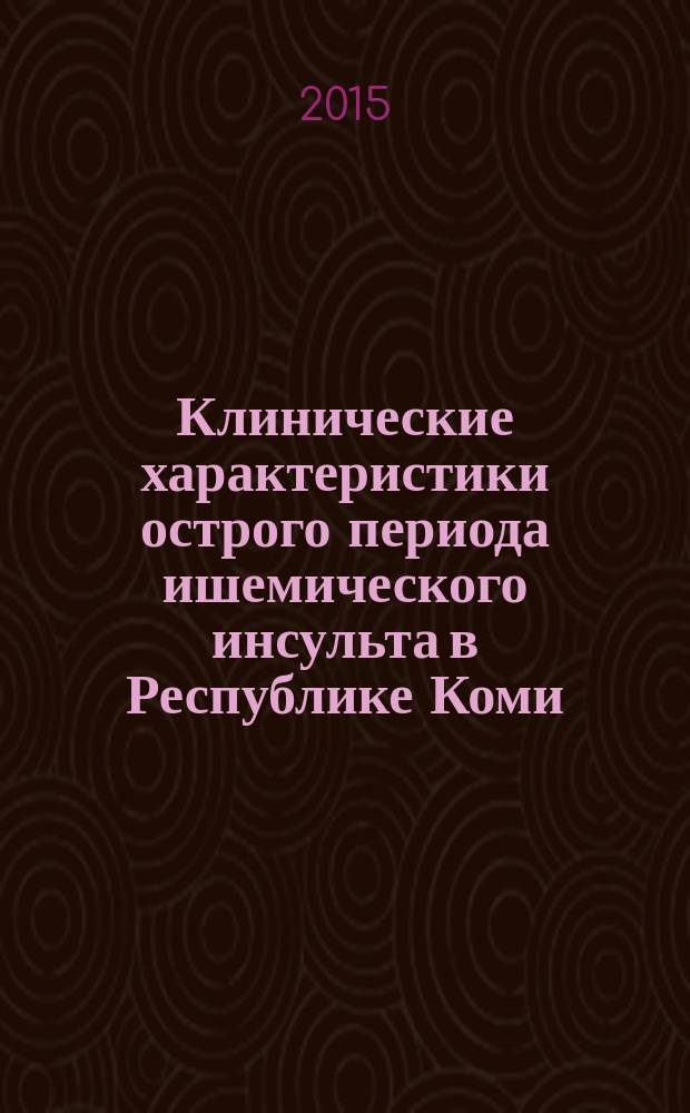 Клинические характеристики острого периода ишемического инсульта в Республике Коми : автореферат диссертации на соискание ученой степени кандидата медицинских наук : специальность 14.01.11 <нервные болезни>