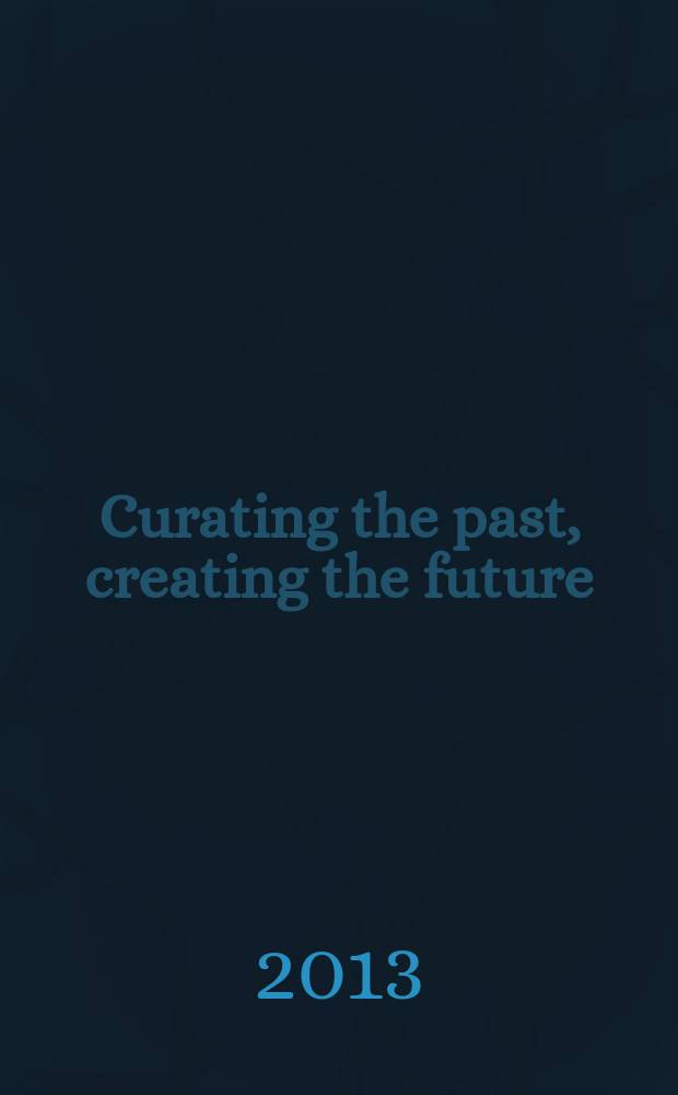 Curating the past, creating the future = Курируем прошлое, создаем будущее