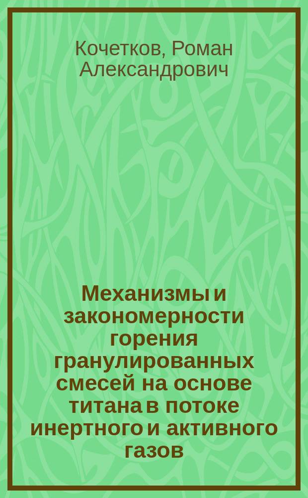 Механизмы и закономерности горения гранулированных смесей на основе титана в потоке инертного и активного газов : автореферат диссертации на соискание ученой степени кандидата физико-математических наук : специальность 01.04.17 <Химическая физика, горение и взрыв, физика экстремальных состояний вещества>