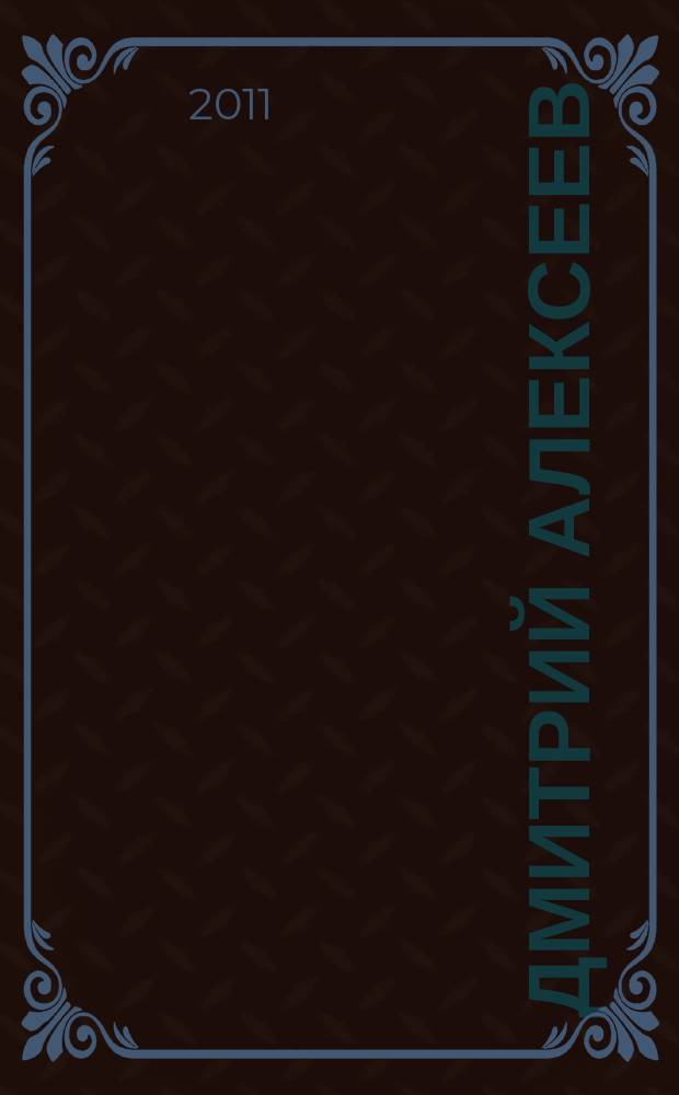 Дмитрий Алексеев = Dmitry Alexeev : персональна выставка, 21.01.11 - 15.02.11 : каталог