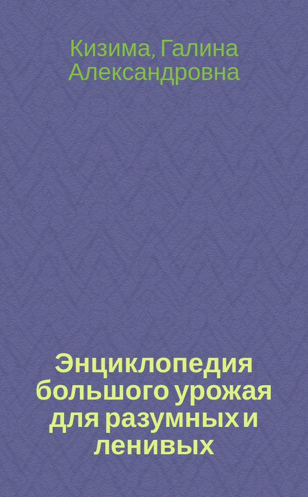 Энциклопедия большого урожая для разумных и ленивых