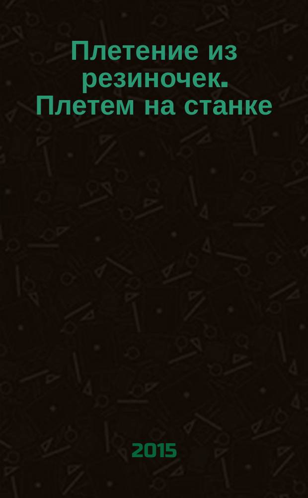 Плетение из резиночек. Плетем на станке