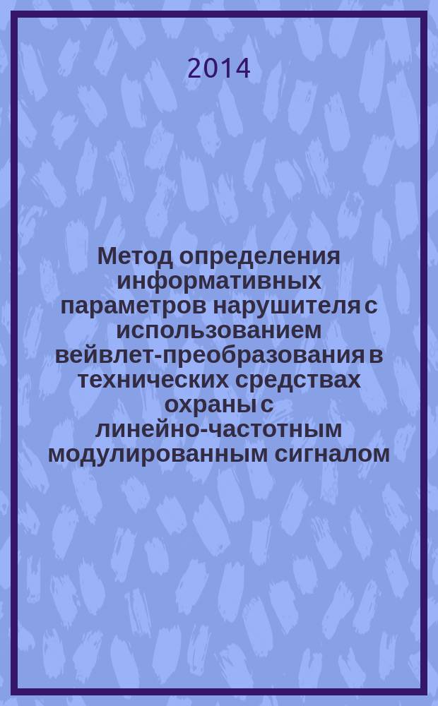 Метод определения информативных параметров нарушителя с использованием вейвлет-преобразования в технических средствах охраны с линейно-частотным модулированным сигналом : автореферат диссертации на соискание ученой степени кандидата технических наук : специальность 05.13.17 <теоретические основы>