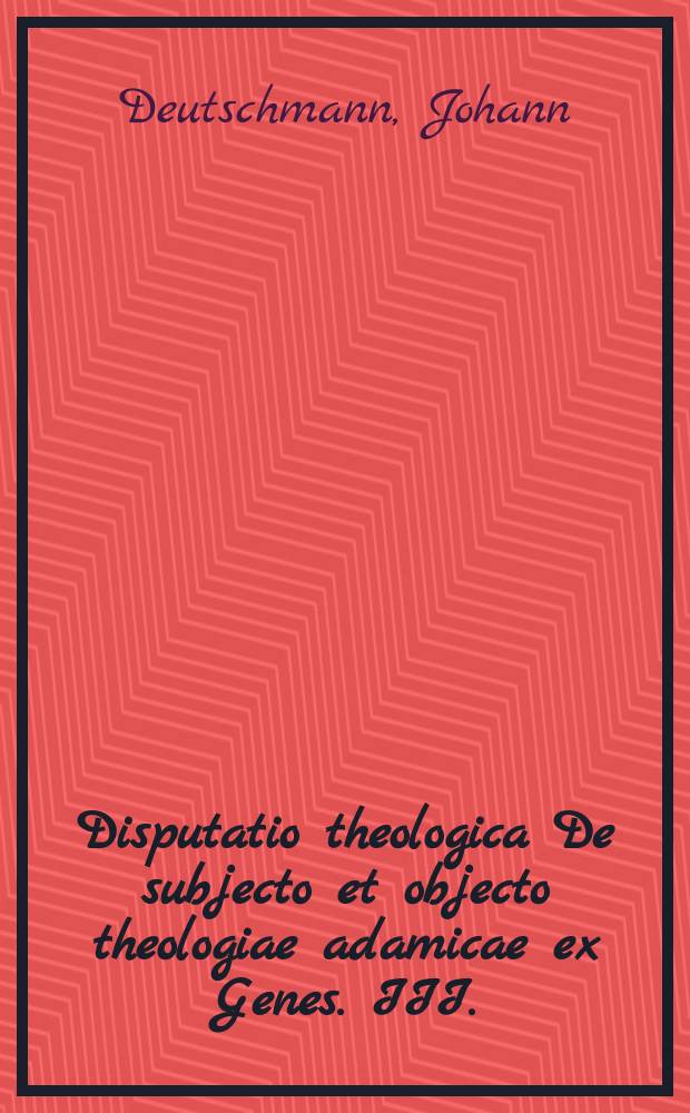 ... Disputatio theologica De subjecto et objecto theologiae adamicae ex Genes. III.