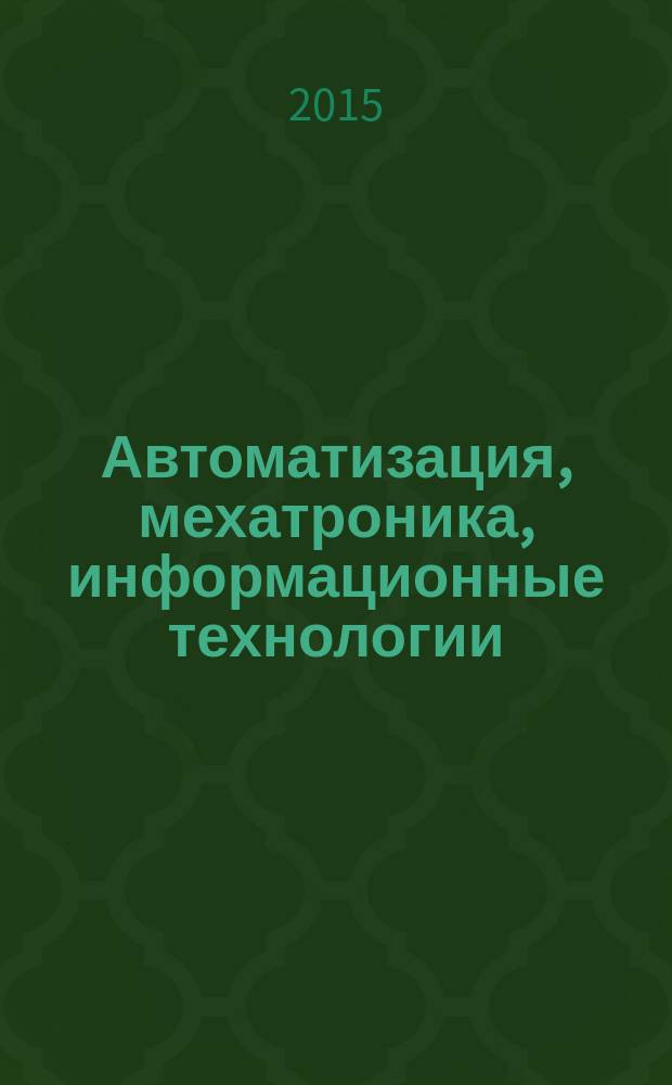 Автоматизация, мехатроника, информационные технологии = Automation, mechatronics, information technologies : материалы V Международной научно-технической интернет-конференции молодых ученых (Россия, Омск, 19 мая 2015 г.)
