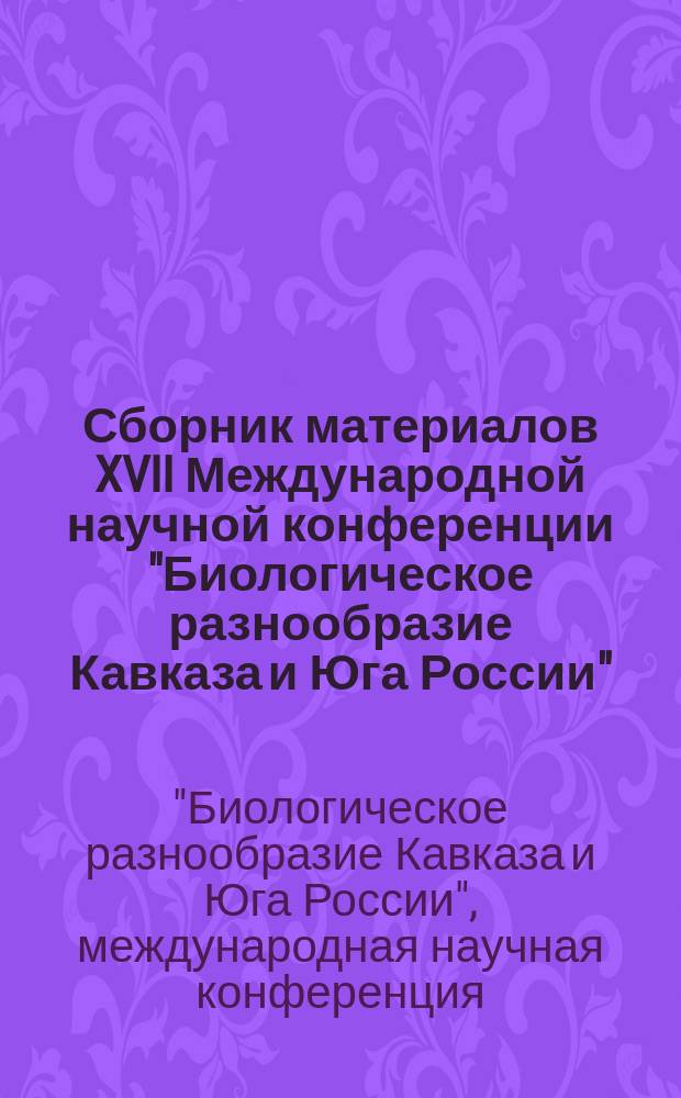 Сборник материалов XVII Международной научной конференции "Биологическое разнообразие Кавказа и Юга России" (г. Нальчик, 4-6 ноября 2015 г.)