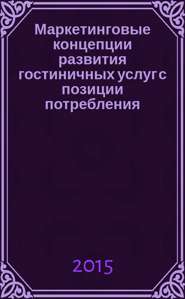 Маркетинговые концепции развития гостиничных услуг с позиции потребления : монография