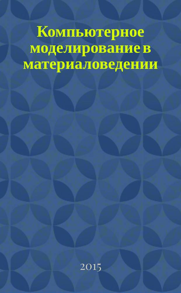 Компьютерное моделирование в материаловедении : учебный курс для подготовки бакалавров по направлению 152200 - Наноинженерия профиль подготовки - "Инженерные нанотехнологии в машиностроении"