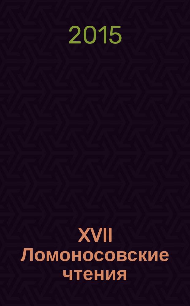 XVII Ломоносовские чтения : материалы Научно-практической конференции (Коряжма, 20-24 апреля 2015 г.)