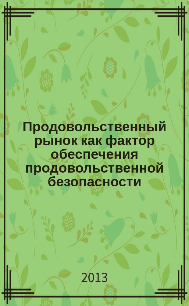 Продовольственный рынок как фактор обеспечения продовольственной безопасности : монография